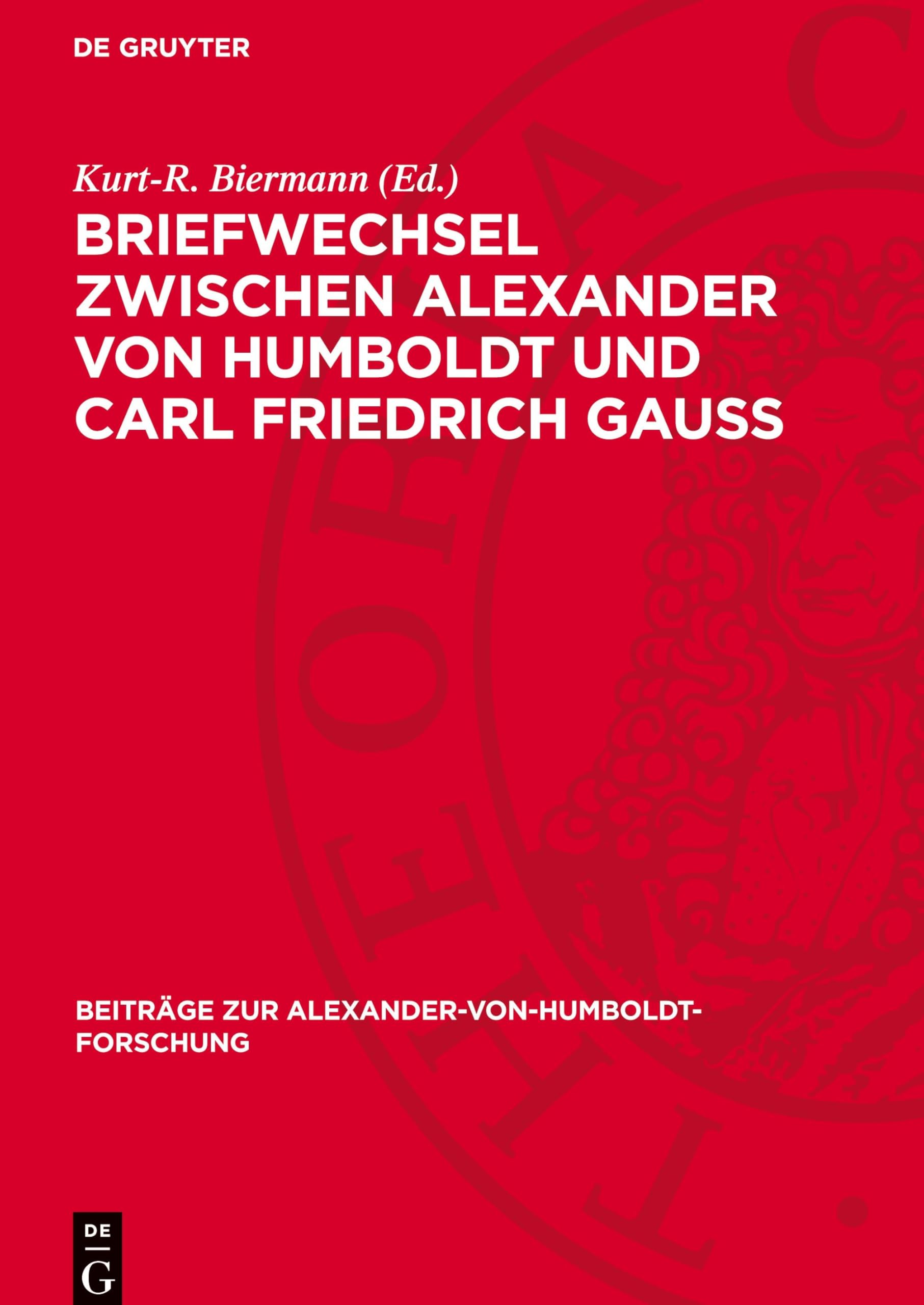 Briefwechsel zwischen Alexander von Humboldt und Carl Friedrich Gauss: Zum 200. Geburtstag von C. F. Gauß im Auftrage des Gauß-Komitees bei der ... Zur Alexander-Von-Humboldt-Forschung)