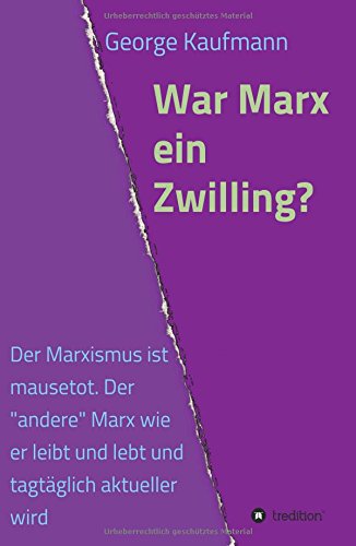 War Marx ein Zwilling?: Der Marxismus ist mausetot. Der andere Marx wie er leibt und lebt und tagtäglich aktueller wird.