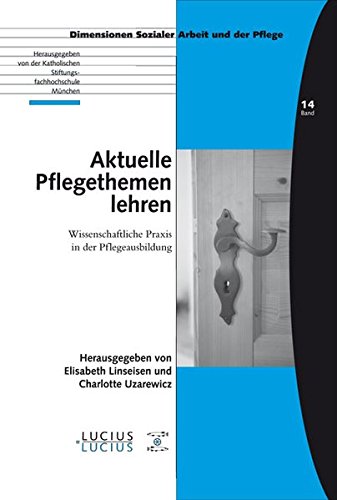 Aktuelle Pflegethemen lehren: Wissenschaftliche Praxis in der Pflegeausbildung (Dimensionen sozialer Arbeit)