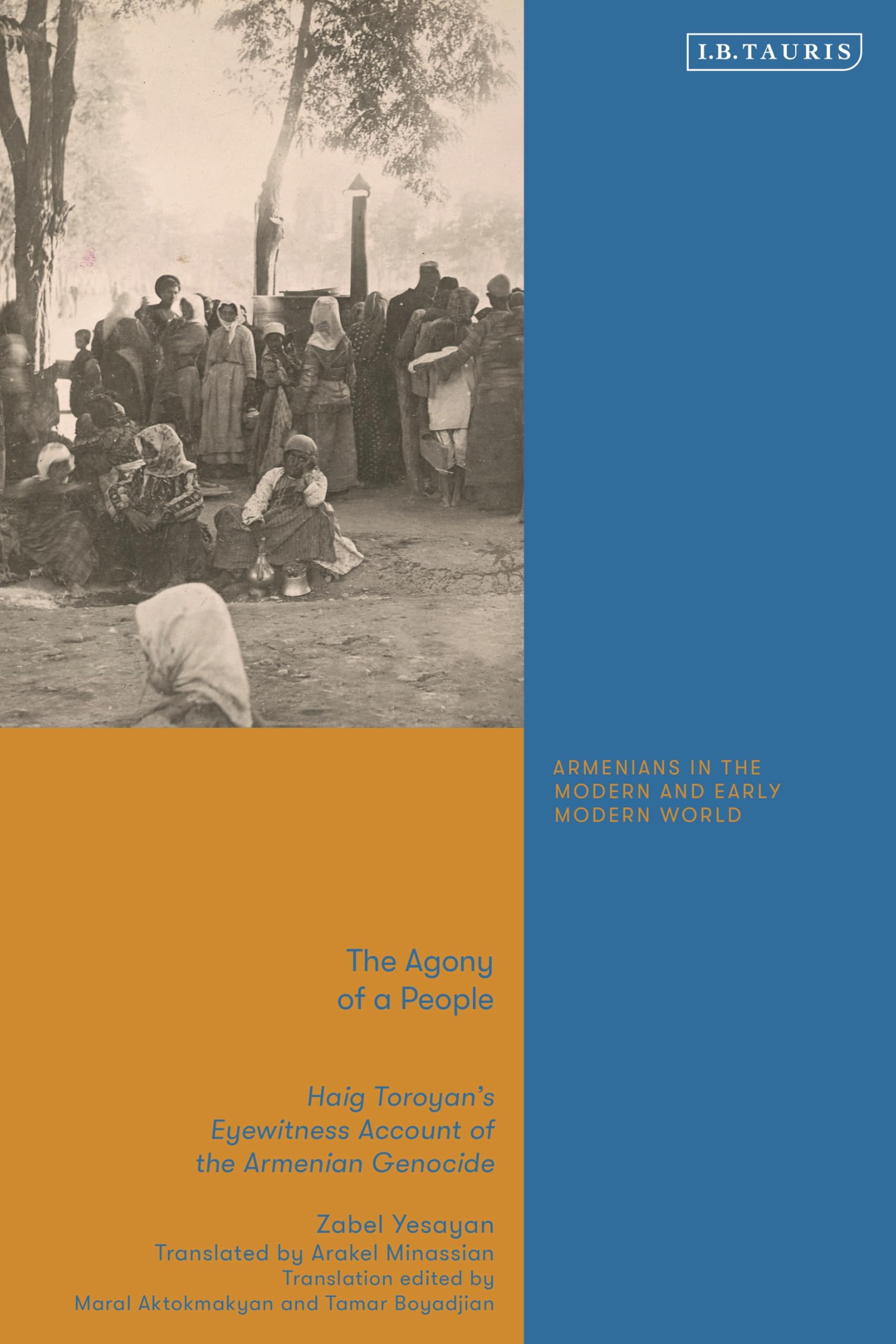 Agony of a People, The: Haig Toroyan’s Eyewitness Account of the Armenian Genocide (Armenians in the Modern and Early Modern World)