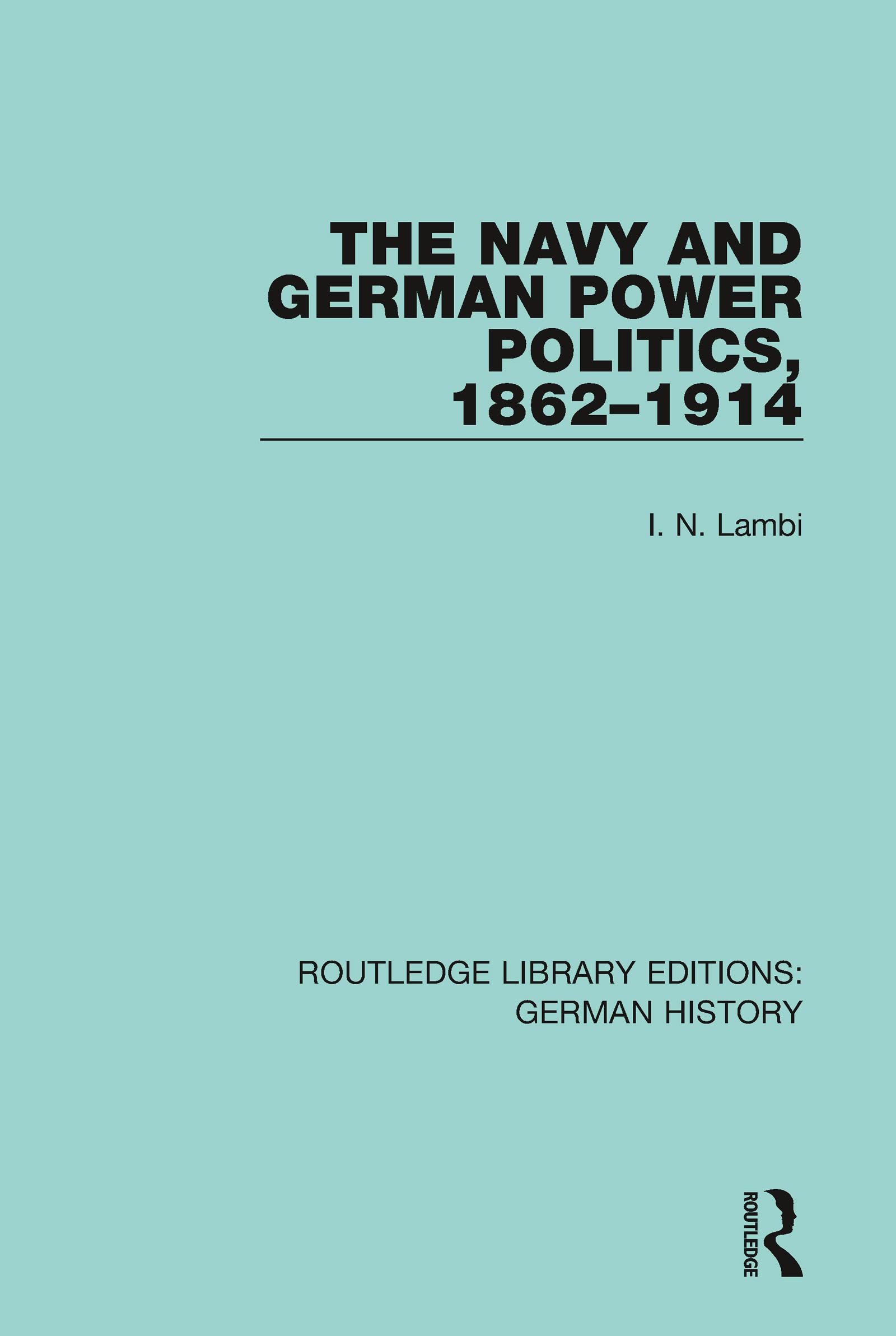 The Navy and German Power Politics, 1862-1914 (Routledge Library Editions: German History)