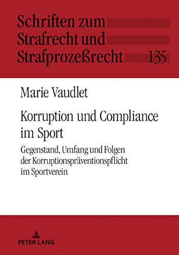 Korruption und Compliance im Sport: Gegenstand, Umfang und Folgen der Korruptionspräventionspflicht im Sportverein (Schriften zum Strafrecht und Strafprozeßrecht, Band 135)