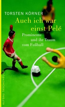 Auch ich war einst Pele. Prominente und ihr Traum vom Fussball