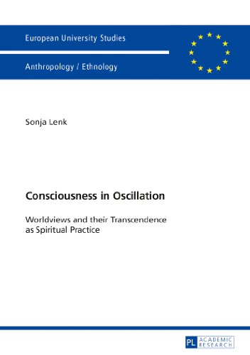Consciousness in Oscillation: Worldviews and their Transcendence as Spiritual Practice (Europäische Hochschulschriften / European University Studies / Publications Universitaires Européennes)