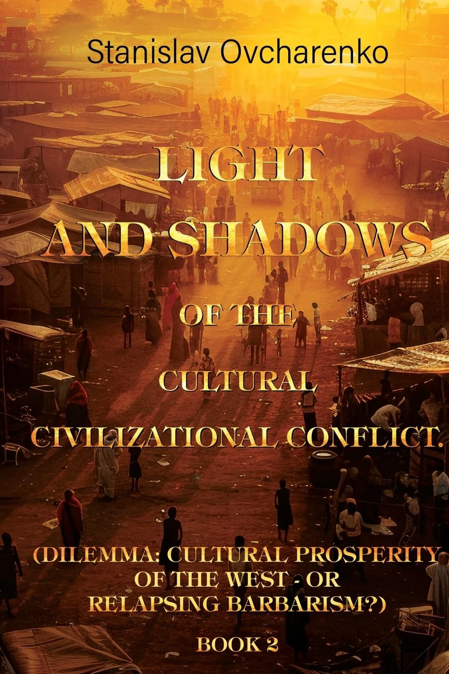 Light and Shadows of the Cultural Civilizational Conflict. (Dilemma: Cultural prosperity of the West - or relapsing barbarism?) Book 2