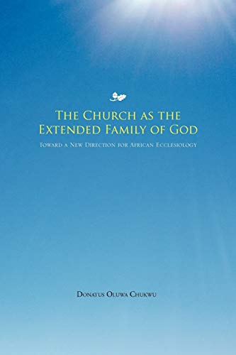 The Church as the Extended Family of God: Toward a New Direction for African Ecclesiology