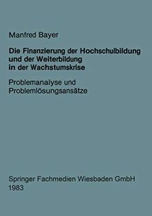 Die Finanzierung der Hochschulbildung und der Weiterbildung in der Wachstumskrise: Problemanalyse und Problemlösungsansätze (German Edition)