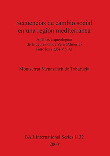 Secuencias de cambio social en una región mediterránea: Análisi sarqueológico de la depressión de Vera (Almeria) entre los siglos V y XI (BAR International)