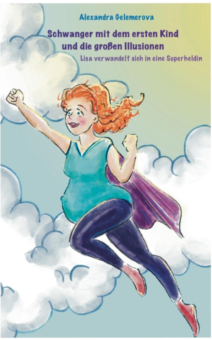 Schwanger mit dem ersten Kind und die großen Illusionen: Lisa verwandelt sich in eine Superheldin (Ein kleines sensibles Eltern-Kind-Universum)