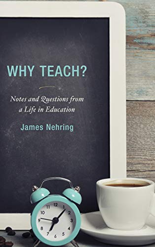 Why Teach?: Notes and Questions from a Life in Education