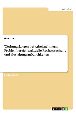 Werbungskosten bei Arbeitnehmern. Problembereiche, aktuelle Rechtsprechung und Gestaltungsmöglichkeiten