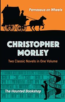 Christopher Morley: Two Classic Novels in One Volume: Parnassus on Wheels and the Haunted Bookshop