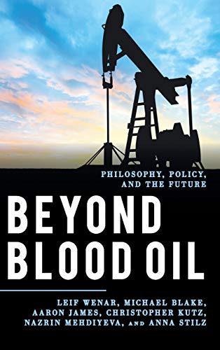 Beyond Blood Oil: Philosophy, Policy, and the Future (Explorations in Contemporary Social-Political Philosophy (ECSPP))