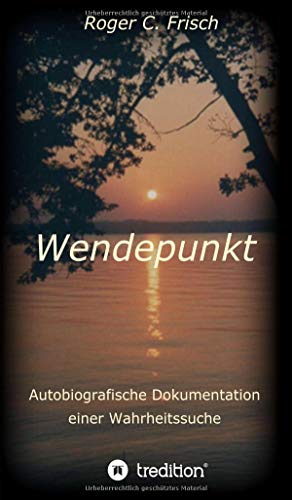 Wendepunkt: Autobiografische Dokumentation einer Wahrheitssuche, Roger C. Frisch, im Oktober 1997, München