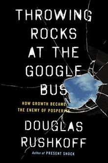 Throwing Rocks at the Google Bus: How Growth Became the Enemy of Prosperity