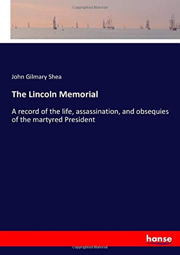 The Lincoln Memorial: A record of the life, assassination, and obsequies of the martyred President