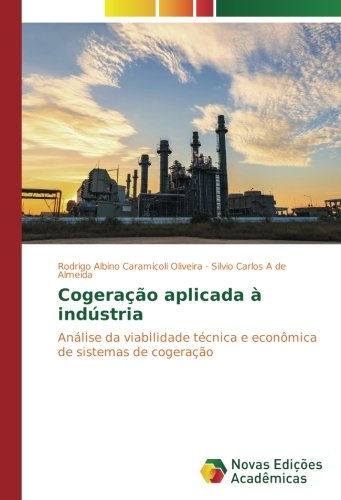 Cogeração aplicada à indústria: Análise da viabilidade técnica e econômica de sistemas de cogeração