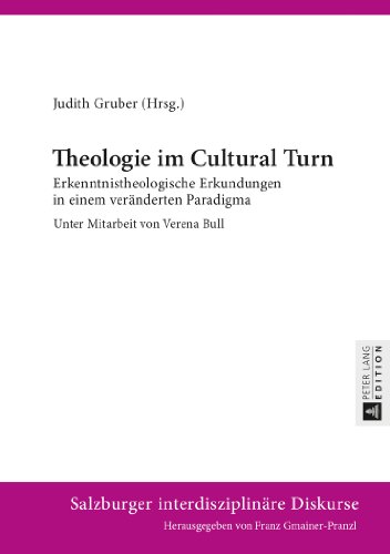 Theologie im Cultural Turn: Erkenntnistheologische Erkundungen in einem veränderten Paradigma- Unter Mitarbeit von Verena Bull (Salzburger interdisziplinäre Diskurse)