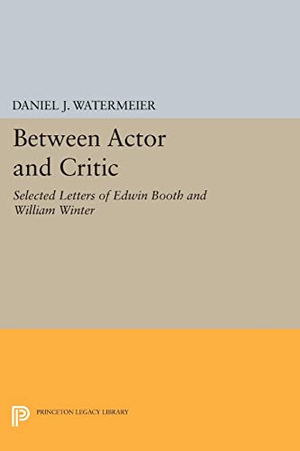 Between Actor and Critic: Selected Letters of Edwin Booth and William Winter (Princeton Legacy Library)