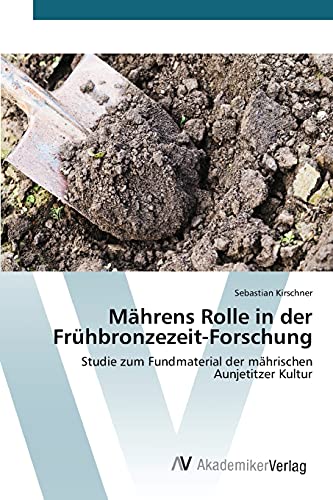 Mährens Rolle in der Frühbronzezeit-Forschung: Studie zum Fundmaterial der mährischen Aunjetitzer Kultur