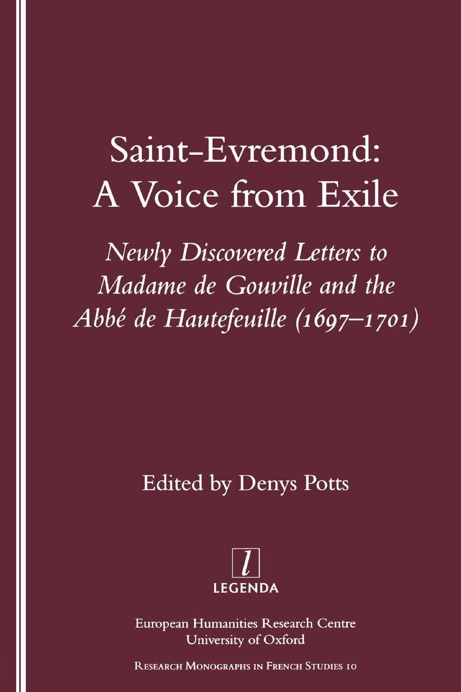 Saint-Evremond: A Voice from Exile - Unpublished Letters to Madame De Gouville and the Abbe De Hautefeuille 1697-1701 (Research Monographs in French Studies, 10)