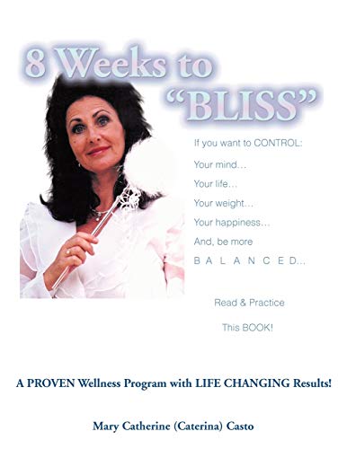 8 Weeks To Bliss: A Proven Wellness Program with Life Changing Results!: A proven weight and wellness program with...