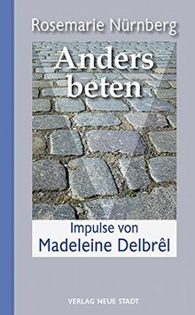 Anders beten: Impulse von Madelene Delbrêl