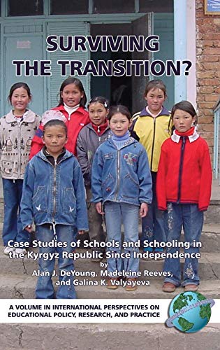 Surviving the Transition? Case Studies of Schools and Schooling in the Kyrgyz Republic Since Independence (Hc) (International Perspectives on Educational Policy, Research, And Practice)