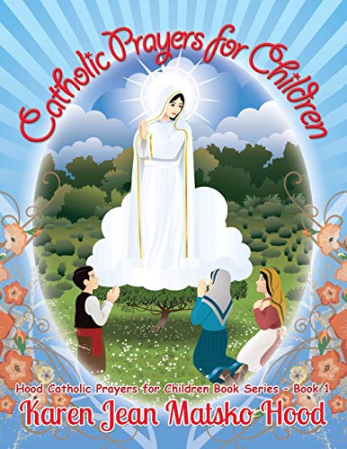 Catholic Prayers for Children: Collected by Karen Jean Matsko Hood (Hood Catholic Prayers for Children, Band 1)
