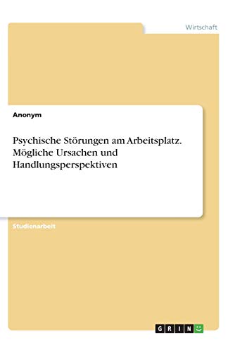 Psychische Störungen am Arbeitsplatz. Mögliche Ursachen und Handlungsperspektiven