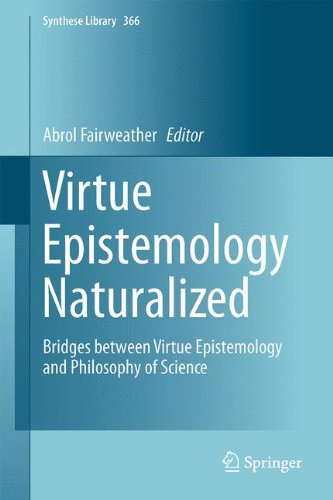 Virtue Epistemology Naturalized: Bridges Between Virtue Epistemology and Philosophy of Science (Synthese Library)