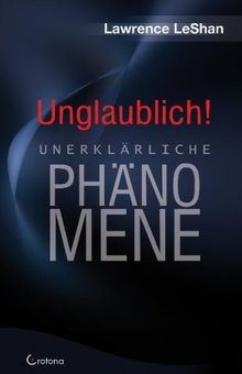 Unglaublich!: Unerklärliche Phänomene