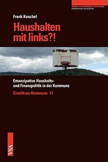 Haushalten mit links?!: Emanzipative Haushalts- und Finanzpolitik in der Kommune (Crashkurs Kommune)