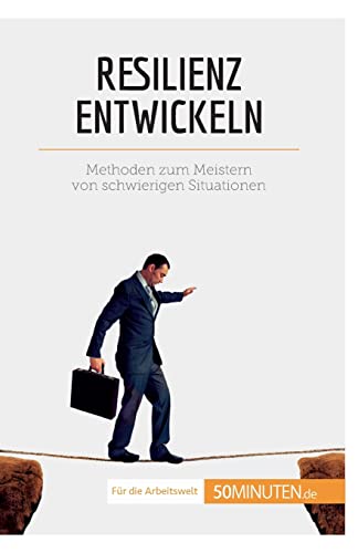 Resilienz entwickeln: Methoden zum Meistern von schwierigen Situationen (Coaching)