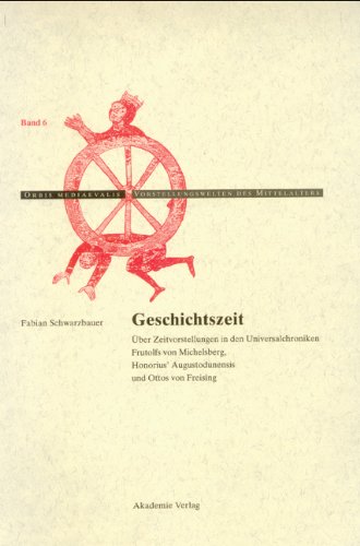 Geschichtszeit: Über Zeitvorstellungen in den Universalchroniken Frutolfs von Michelsberg, Honorius' Augustodunensis und Ottos von Freising