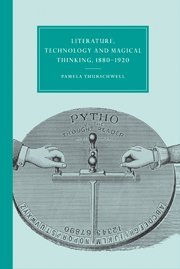 Literature, Technology and Magical Thinking, 1880–1920 (Cambridge Studies in Nineteenth-Century Literature and Culture, Band 32)