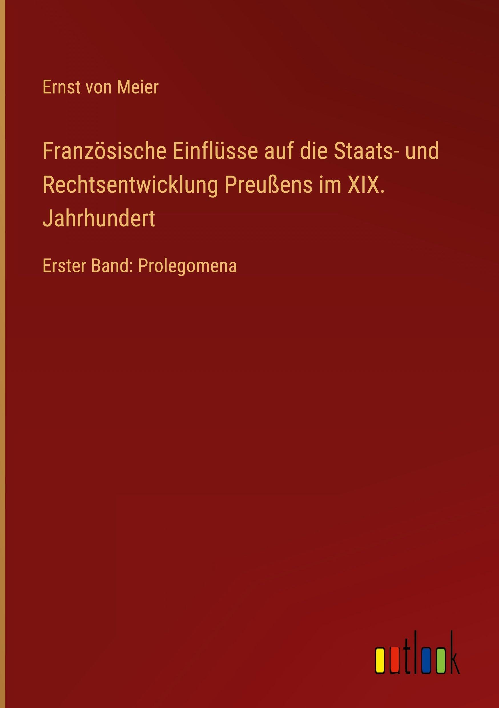 Französische Einflüsse auf die Staats- und Rechtsentwicklung Preußens im XIX. Jahrhundert: Erster Band: Prolegomena