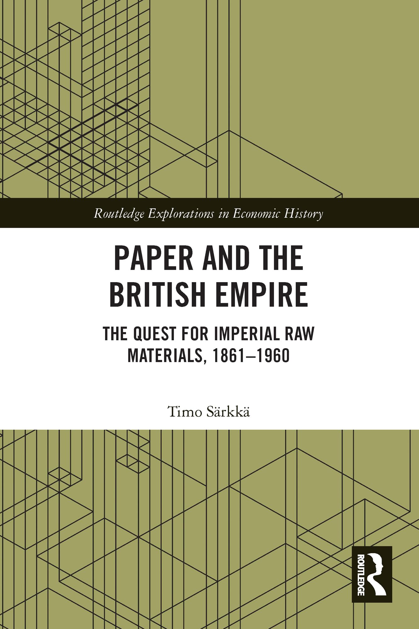 Paper and the British Empire: The Quest for Imperial Raw Materials, 1861-1960 (Routledge Explorations in Economic History)