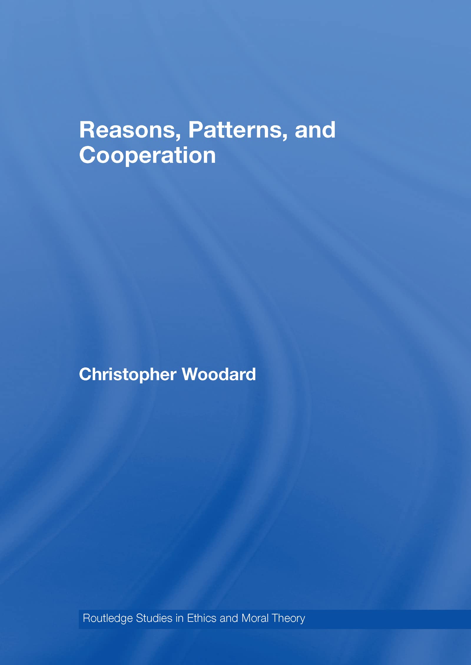 Reasons, Patterns, and Cooperation (Routledge Studies in Ethics and Moral Theory, 11, Band 11)