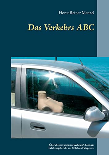Das Verkehrs ABC: Überlebensstrategie im Verkehrs Chaos, ein Erfahrungsbericht aus 62 Jahren Fahrpraxis.