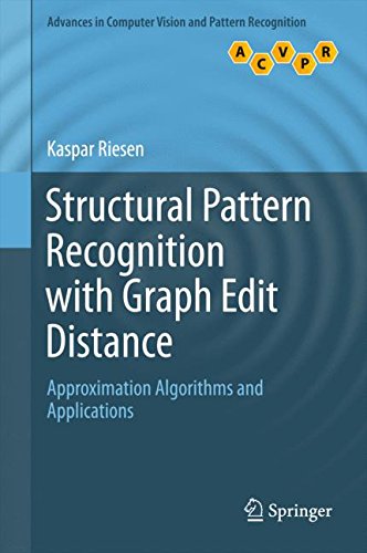 Structural Pattern Recognition with Graph Edit Distance: Approximation Algorithms and Applications (Advances in Computer Vision and Pattern Recognition)
