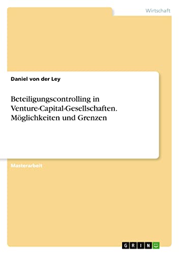 Beteiligungscontrolling in Venture-Capital-Gesellschaften. Möglichkeiten und Grenzen