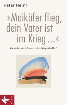 Maikäfer flieg, dein Vater ist im Krieg... Seelische Wunden aus der Kriegskindheit