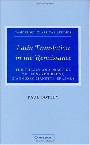 Latin Translation in the Renaissance: The Theory and Practice of Leonardo Bruni, Giannozzo Manetti and Desiderius Erasmus (Cambridge Classical Studies)