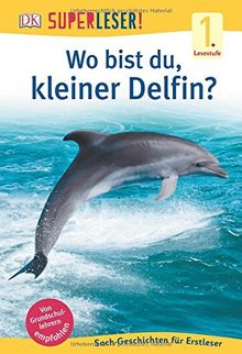 SUPERLESER! Wo bist du, kleiner Delfin?: 1. Lesestufe Sach-Geschichten für Leseanfänger