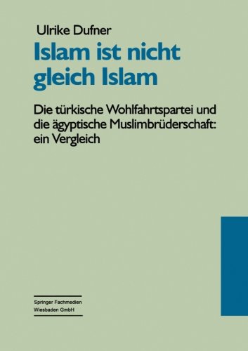 Islam ist nicht gleich Islam: Die Türkische Wohlfahrtspartei Und Die Ägyptische Muslimbrüderschaft: Ein Vergleich Ihrer Politischen Vorstellungen Vor ... vor dem gesellschaftspolitischen Hintergrund