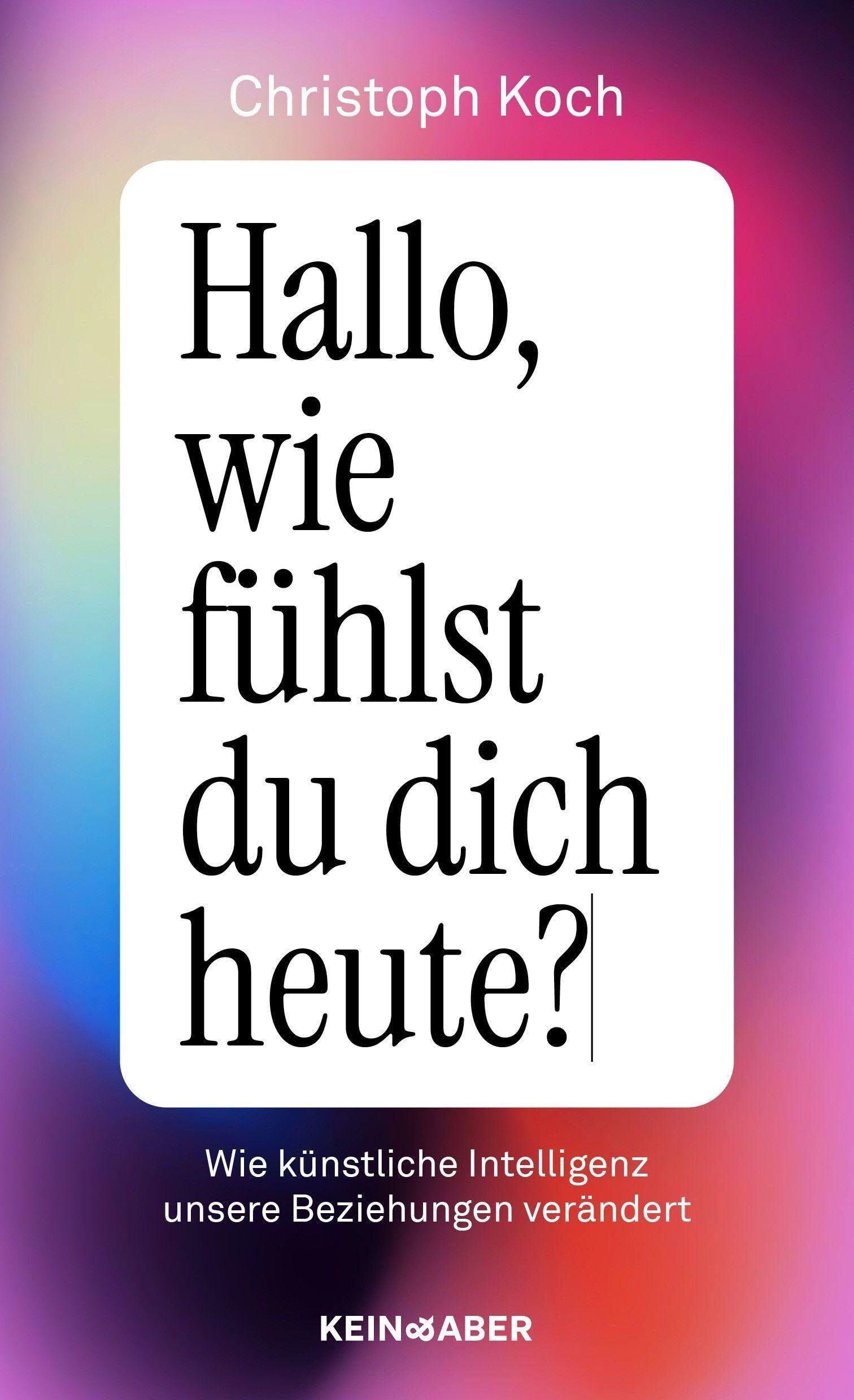 Hallo, wie fühlst du dich heute?: Wie künstliche Intelligenz unsere Beziehungen verändert - Neu
