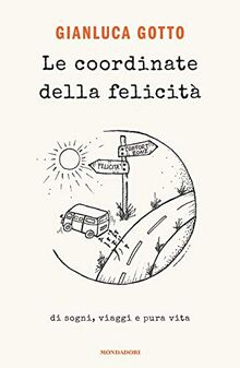 Le coordinate della felicita. Di sogni, viaggi e pura vita