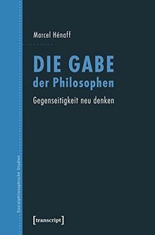 Die Gabe der Philosophen: Gegenseitigkeit neu denken (übersetzt aus dem Französischen von Eva Moldenhauer) (Sozialphilosophische Studien)
