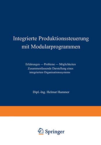 Integrierte Produktionssteuerung Mit Modularprogrammen (German Edition): Erfahrungen ― Probleme ― Möglichkeiten. Zusammenfassende Darstellung eines integrierten Organisationssystems